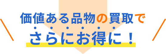 価値ある品物の買取でさらにお得に！